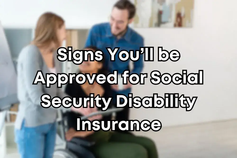 6 Signs You’ll be Approved for Social Security Disability Insurance